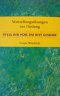 Vorstellungsübungen zur Heilung - Stell dir vor, du bist gesund